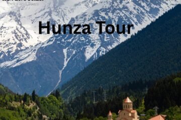 Hunza Tour Plan – Your Perfect Escape into Nature’s Lap